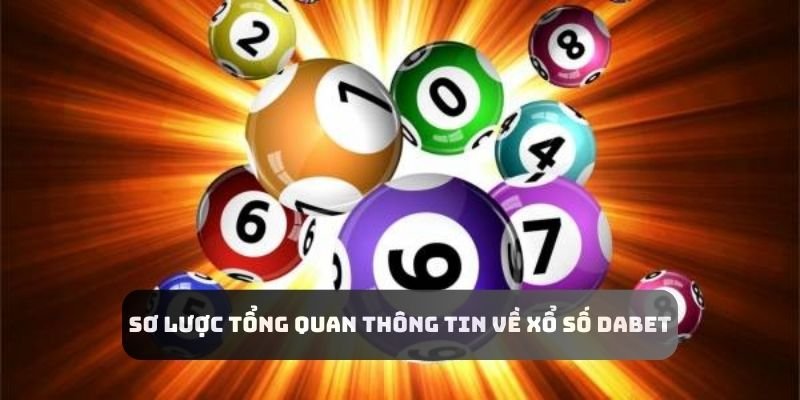 Tổng quan sơ lược những điều cần quan tâm về xổ số Dabet